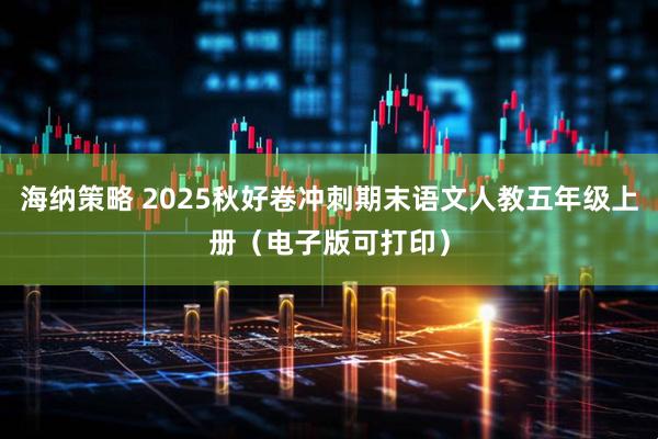 海纳策略 2025秋好卷冲刺期末语文人教五年级上册（电子版可打印）